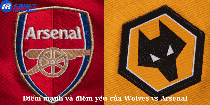 Điểm mạnh và điểm yếu của Wolves vs Arsenal
